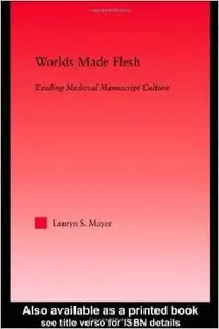 Worlds Made Flesh: Chronicle Histories and Medieval Manuscript Culture by Lauryn Mayer