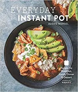 Everyday Instant Pot: Great recipes to make for any meal in your electric pressure cooker