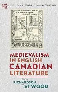 Medievalism in English Canadian Literature: From Richardson to Atwood
