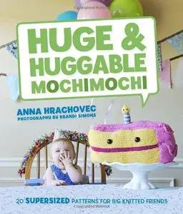 Huge & Huggable Mochimochi: 20 Supersized Patterns for Big Knitted Friends [Repost]