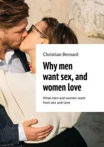 «Why men want sex, and women love. What men and women want from sex and love» by Christian Bernard