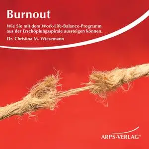 «Burnout: Wie Sie mit dem Work-Life-Balance-Programm aus der Erschöpfungsspirale aussteigen können» by Christina M. Wies