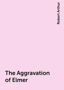 «The Aggravation of Elmer» by Robert Arthur