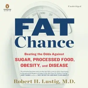 Fat Chance: Beating the Odds Against Sugar, Processed Food, Obesity, and Disease  (Audiobook)