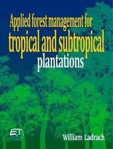«Applied forest management for tropical and subtropical plantations» by William Ladrach