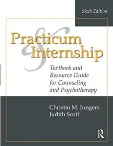 Practicum and Internship: Textbook and Resource Guide for Counseling and Psychotherapy, 6th Edition