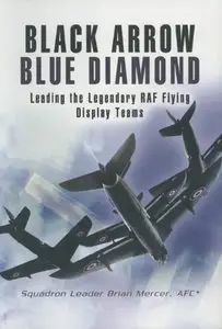 Black Arrows Blue Diamonds: Leading the Legendary RAF Flying Display Teams