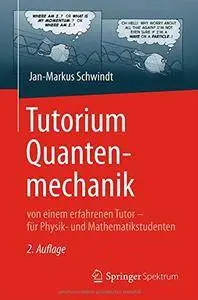 Tutorium Quantenmechanik: von einem erfahrenen Tutor - für Physik- und Mathematikstudenten