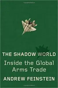 The Shadow World: Inside the Global Arms Trade