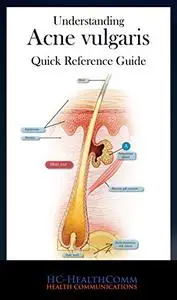 Understanding Acne Vulgaris: Quick Reference Guide, Full Illustrated