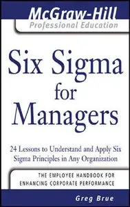 Six Sigma for Managers: 24 Lessons to Understand and Apply Six Sigma Principles in Any Organization