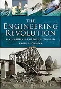 The Engineering Revolution: How the Modern World was Changed by ...