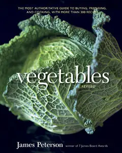 Vegetables, Revised: The Most Authoritative Guide to Buying, Preparing, and Cooking, with More than 300 Recipes [Repost]