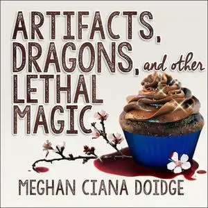 «Artifacts, Dragons, and Other Lethal Magic» by Meghan Ciana Doidge