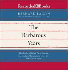 The Barbarous Years: The Peopling of British North America: The Conflict of Civilizations, 1600-1675 [Audiobook]