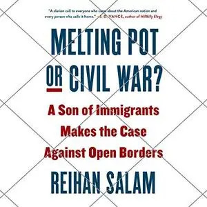 Melting Pot or Civil War?: A Son of Immigrants Makes the Case Against Open Borders [Audiobook]