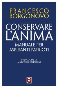 Francesco Borgonovo - Conservare l'anima. Manuale per aspiranti patrioti