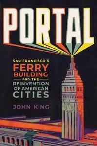 Portal: San Francisco's Ferry Building and the Reinvention of American Cities