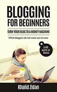 Blogging For Beginners: Turn Your Blog To A Money Machine