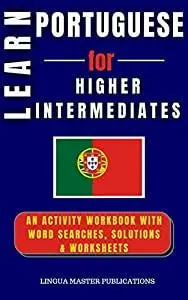LEARN PORTUGUESE FOR HIGHER INTERMEDIATES: WORD SEARCHES WITH 750 INTERMEDIATE WORDS