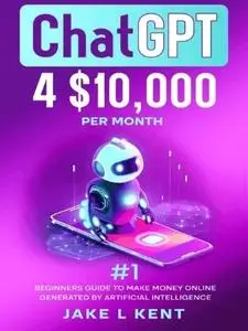 ChatGPT 4 $10,000 Per month: #1 Beginners Guide to make money Online Generated by Artificial Intelligence