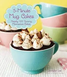 5-Minute Mug Cakes: Nearly 100 Yummy Microwave Cakes (repost)