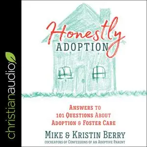 «Honestly Adoption: Answers to 101 Questions About Adoption and Foster Care» by Kristin Berry,Mike Berry