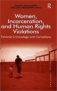 Women, Incarceration, and Human Rights Violations: Feminist Criminology and Corrections