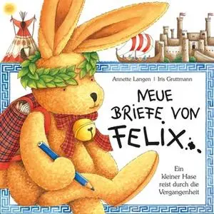 «Neue Briefe von Felix: Ein kleiner Hase reist durch die Vergangenheit» by Iris Gruttmann,Hans Steingen