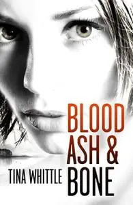 «Blood, ash and Bone» by Tina Whittle