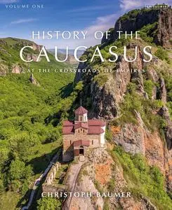History of the Caucasus: Volume 1: At the Crossroads of Empires