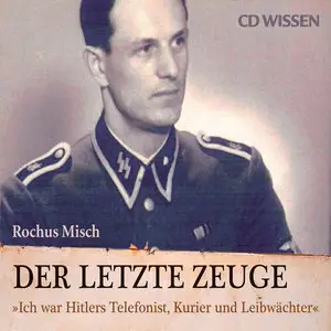 Rochus Misch - Der letzte Zeuge: Ich war Hitlers Telefonist, Kurier und Leibwächter [AUDIOBOOK]