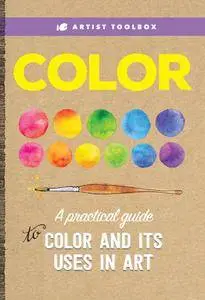 Artist's Toolbox: Color: A practical guide to color and its uses in art