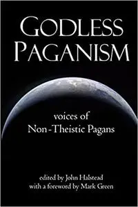 Godless Paganism: Voices of Non-Theistic Pagans