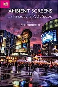 Ambient Screens and Transnational Public Spaces