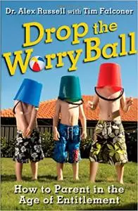 Drop the Worry Ball: How to Parent in the Age of Entitlement
