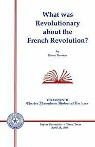 What Was Revolutionary about the French Revolution?