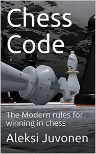 Chess Code: The Modern rules for winning in chess