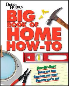 Big Book of Home How-To: Step-By-Step Skills You Need, Solutions You Want, Projects You`ll Like