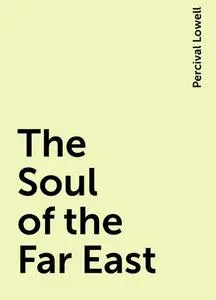 «The Soul of the Far East» by Percival Lowell