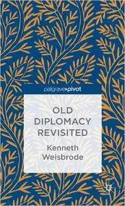 Old Diplomacy Revisited: A Study in the Modern History of Diplomatic Transformations