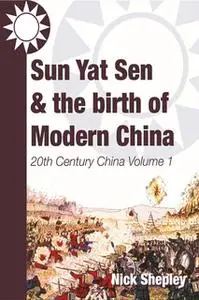 «Sun Yat Sen and the birth of modern China» by Nick Shepley