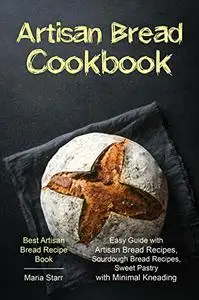 Artisan Bread Cookbook: Easy Guide with Artisan Bread Recipes, Sourdough Bread Recipes