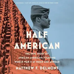 Half American: The Epic Story of African Americans Fighting World War II at Home and Abroad [Audiobook]