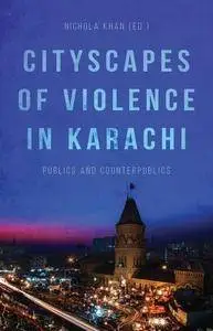 Cityscapes of Violence in Karachi: Publics and Counterpublics