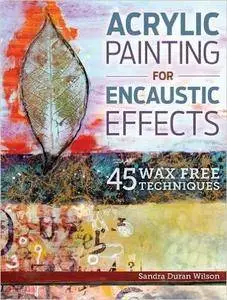 Acrylic Painting for Encaustic Effects: 45 Wax Free Techniques