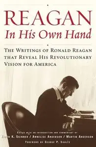 «Reagan, In His Own Hand: The Writings of Ronald Reagan that Reveal His Revolutionary Vision for America» by John McNall