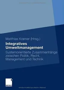 Intergratives Umweltmanagement: Systemorientierte Zusammenhänge zwischen Politik, Recht, Management und Technik