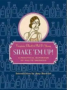 Shake 'Em Up!: A Practical Handbook of Polite Drinking