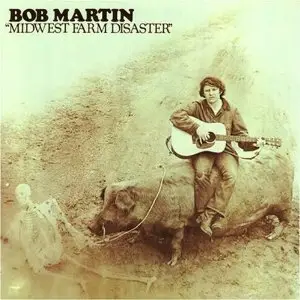 Bob Martin -Midwest Farm Disaster (1972) Reissue 2010)